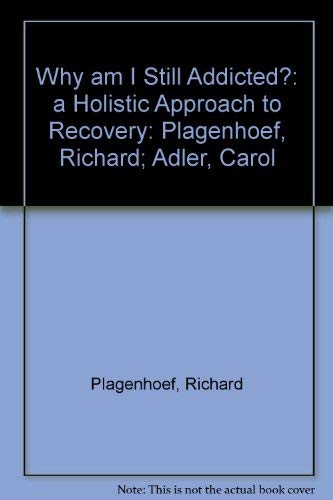 Why Am I Still Addicted?: A Holistic Approach to Recovery: Plagenhoef, Richard; Adler, Carol Medicine