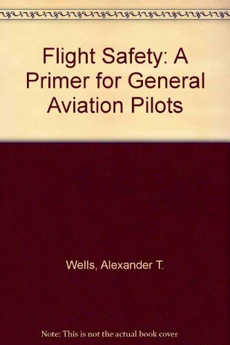 Flight Safety: A Primer for General Aviation Pilots Business & Technology