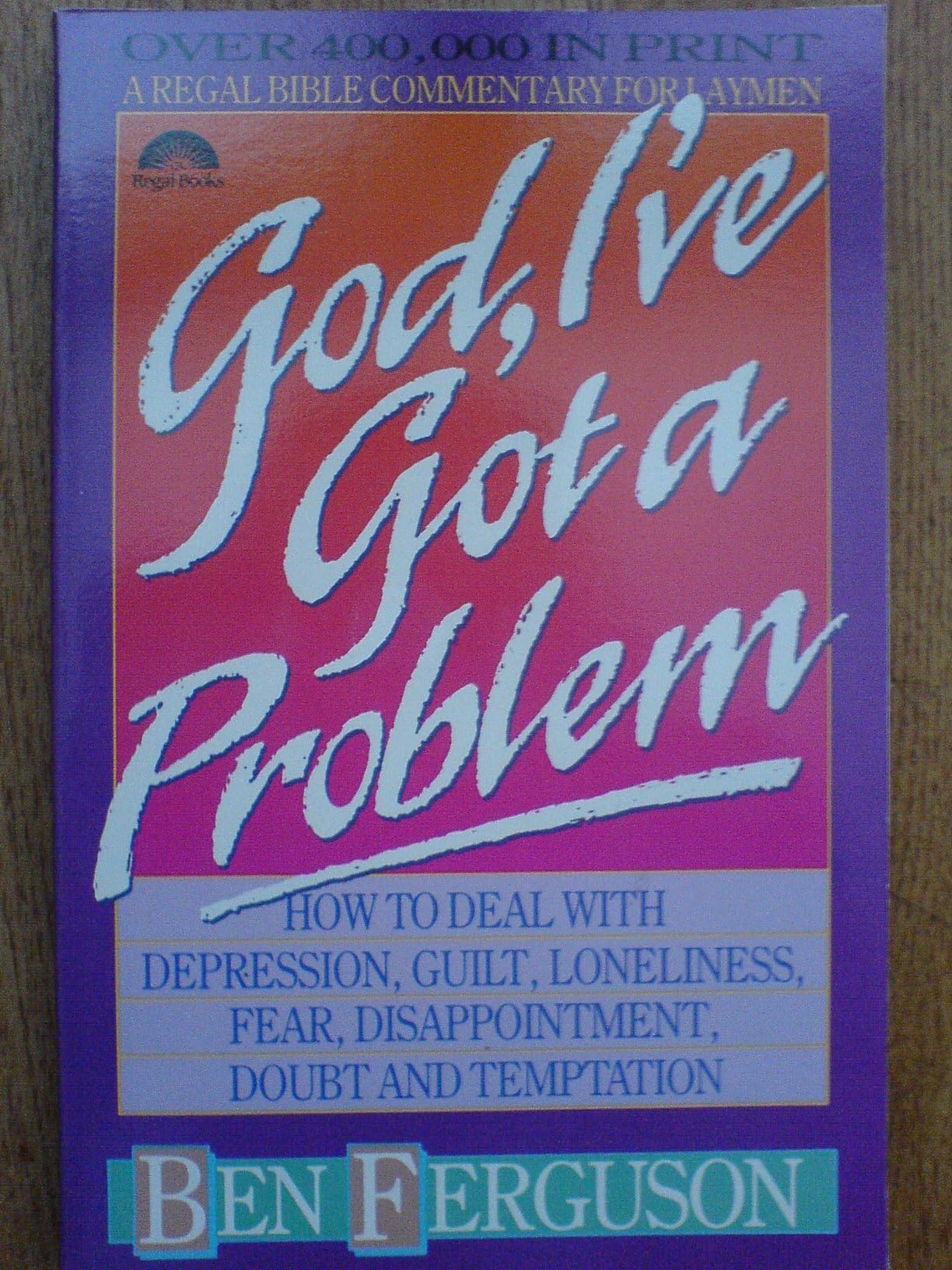 God, I'Ve Got a Problem: How to Deal With Depression, Guilt, Loneliness, Fear, Disappointment, Doubt and Temptation Religion & Esotericism