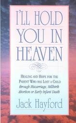I'll hold you in heaven: Healing and hope for the parent who has lost a child through miscarriage, stillbirth, abortion, or early infant death Books