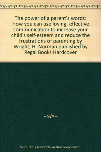 The power of a parent's words: How you can use loving, effective communication to increase your child's self-esteem and reduce the frustrations of parenting Books