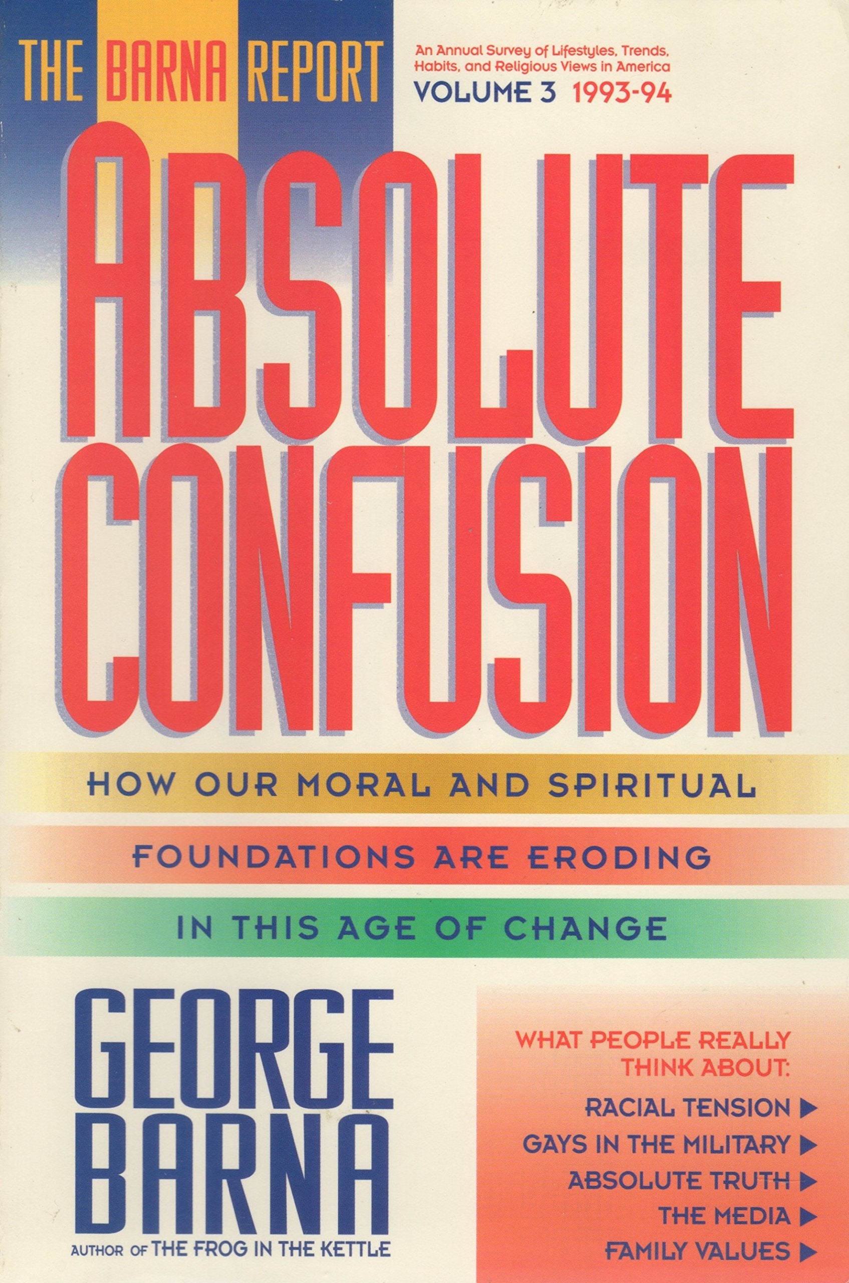 Absolute Confusion: The Barna Report, 1993-94 - How Our Moral and Spiritual Foundations are Eroding in This Age of Change Books