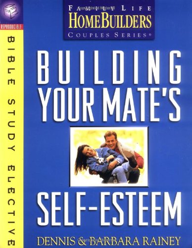 Building Your Mate's Self-Esteem: Bible Study Effective (Family Life Homebuilders Couples Series) Lifestyle