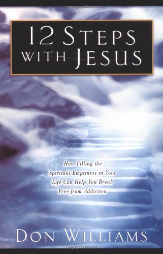 12 Steps with Jesus: How Filling the Spiritual Emptiness in Your Life Can Help You Break Free from Addiction Self-help