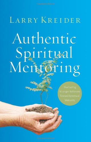 Authentic Spiritual Mentoring: Nurturing Younger Believers Toward Sprirtual Maturity: Nurturing Younger Believers Toward Spiritual Maturity Religion & Esotericism