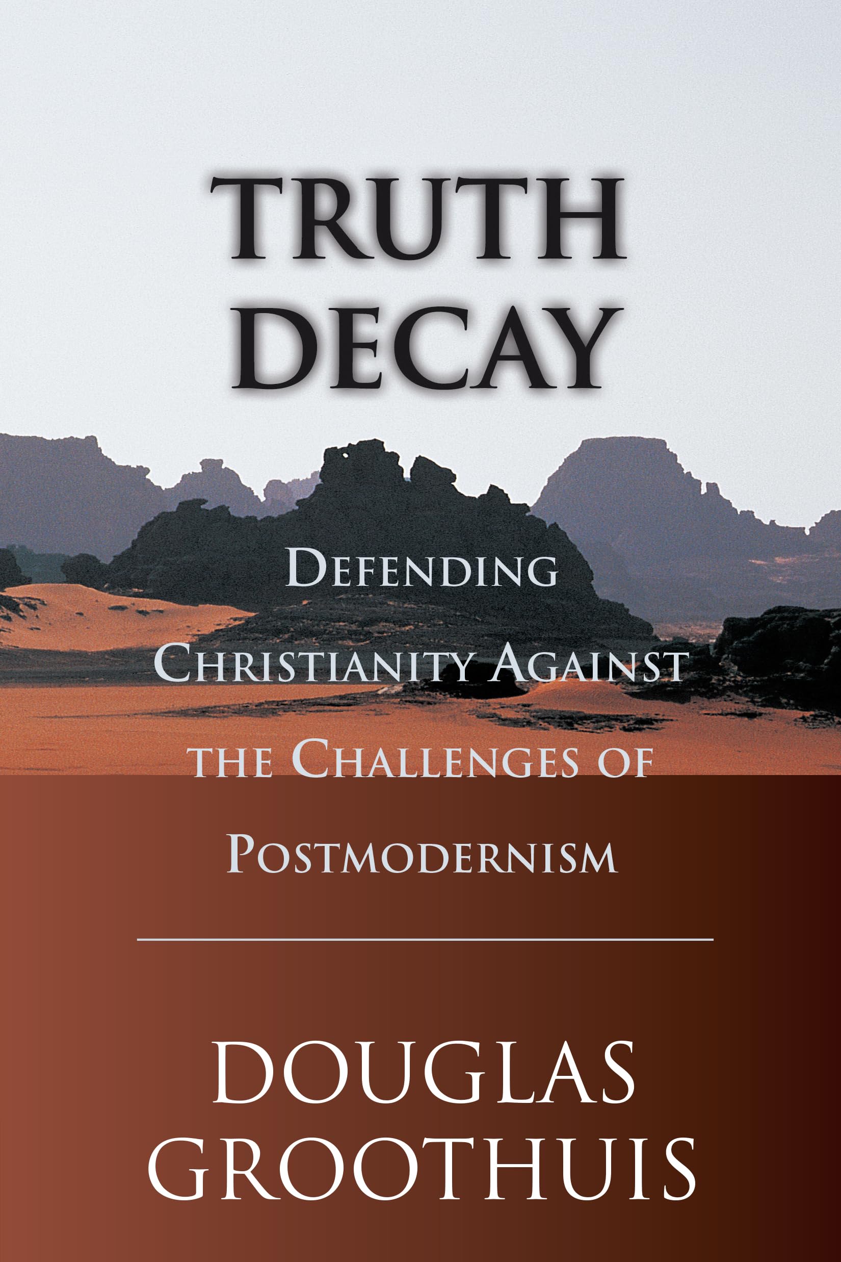 Truth Decay: Defending Christianity Against the Challenges of Postmodernism Philosophy