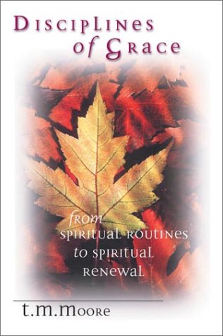 Disciplines of Grace: From Spiritual Routines to Spiritual Renewal book
