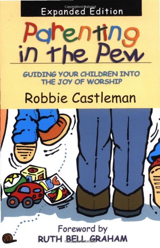 Parenting in the Pew: Guiding Your Children into the Joy of Worship Parents & Children