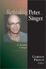 Rethinking Peter Singer: A Christian Critique book