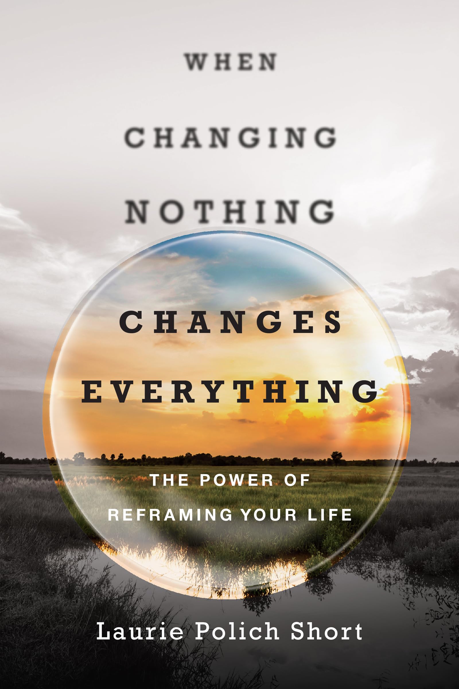When Changing Nothing Changes Everything: The Power of Reframing Your Life Lifestyle