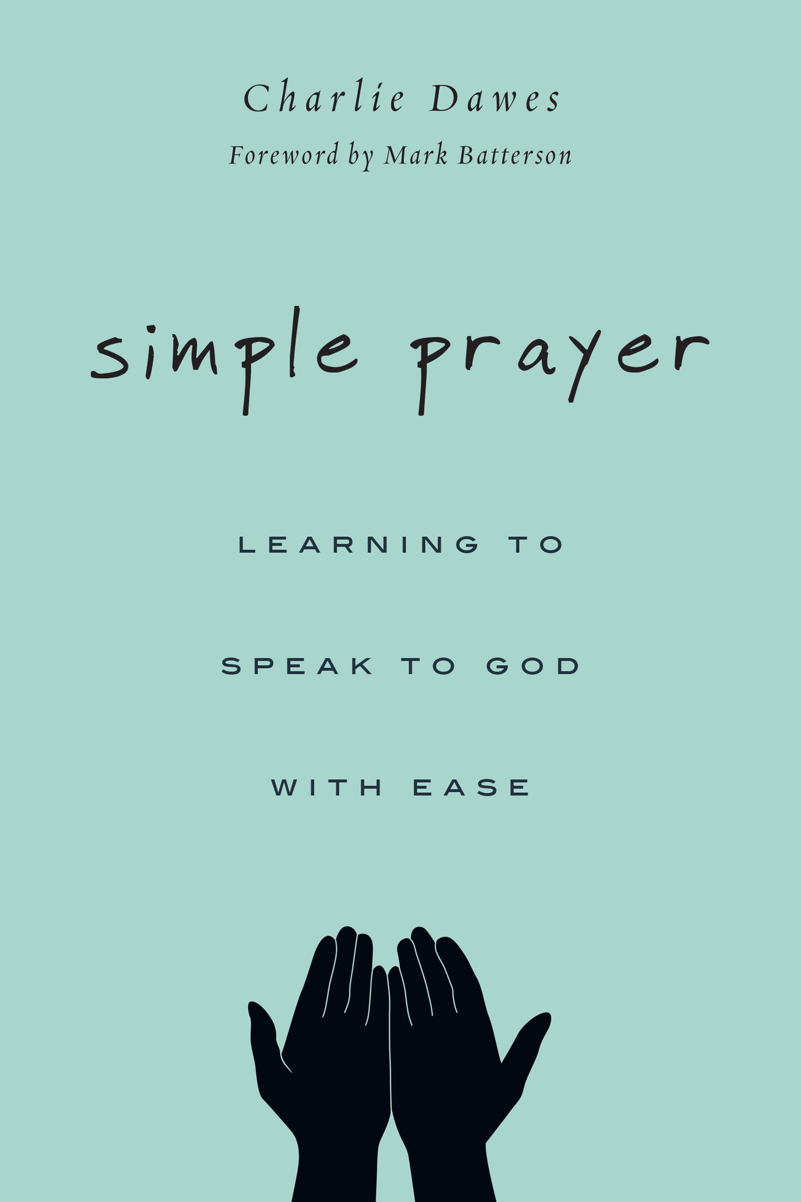 Simple Prayer: Learning to Speak to God with Ease Self-help