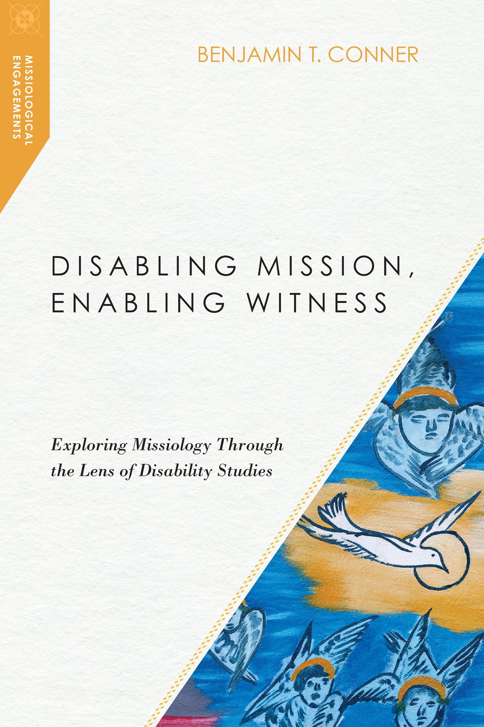 Disabling Mission, Enabling Witness: Exploring Missiology Through the Lens of Disability Studies (Missiological Engagements) Social Sciences