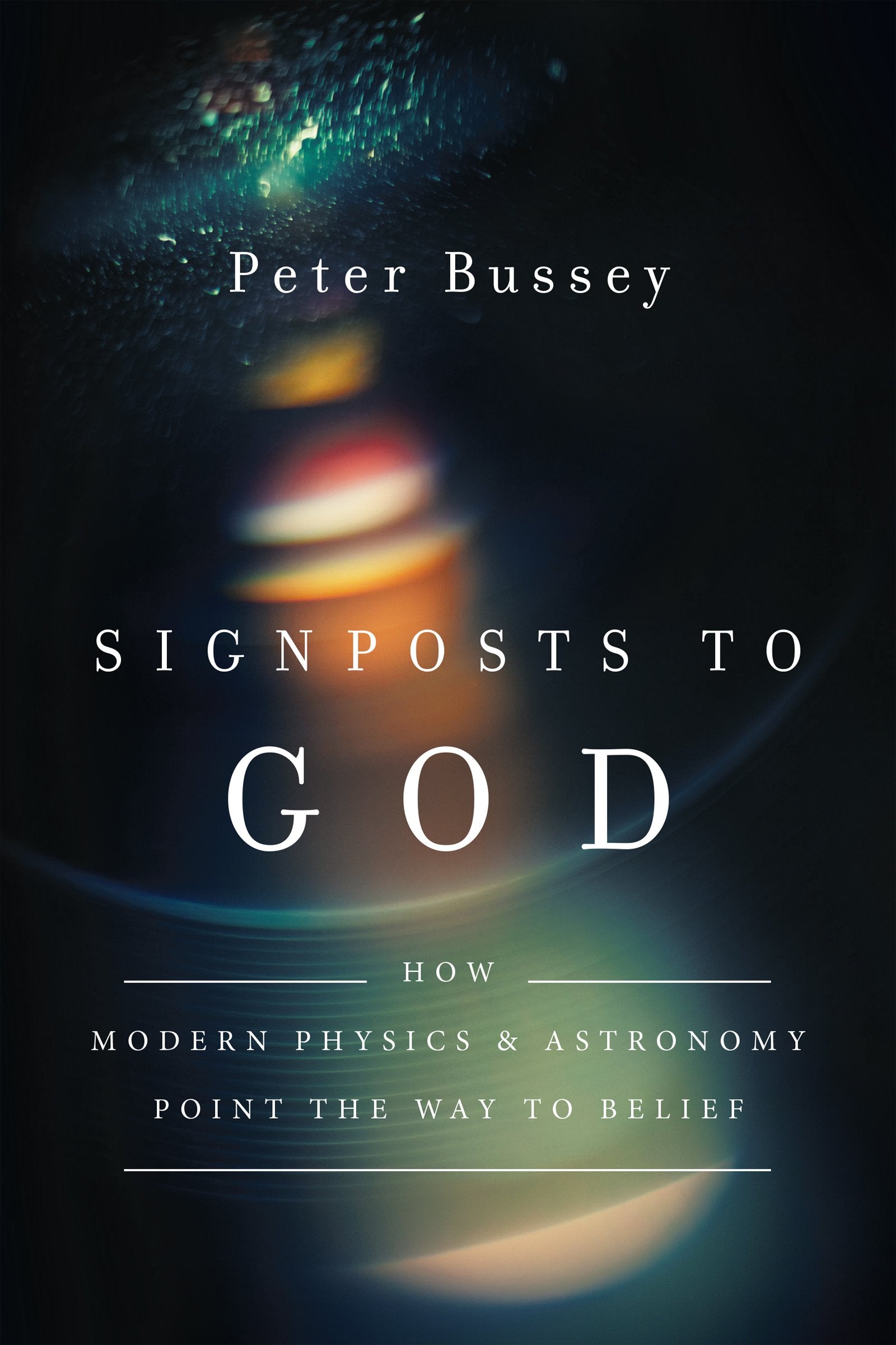 Signposts to God: How Modern Physics and Astronomy Point the Way to Belief Natural Sciences