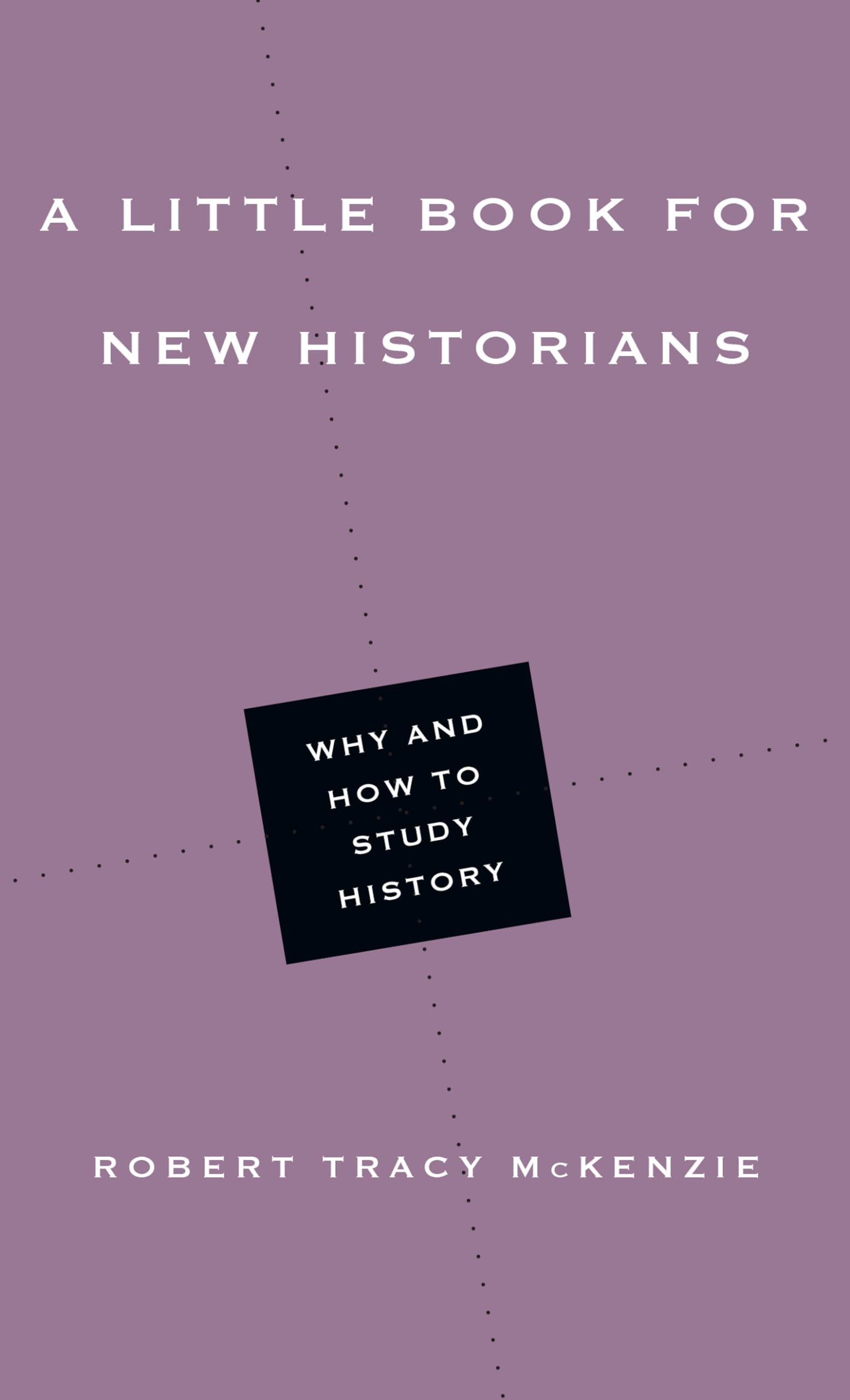 A Little Book for New Historians: Why and How to Study History (Little Books) Philosophy