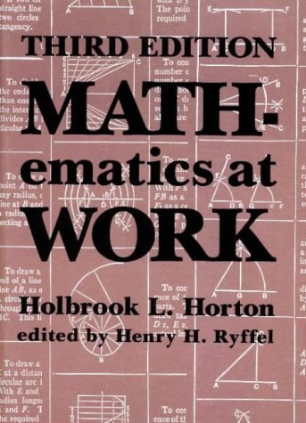 Mathematics at Work: Practical Applications of Arithmetic, Algebra, Geometry, Trigonometry, and Logarithms to the Step-By-Step Solutions of Mechanic Mathematics