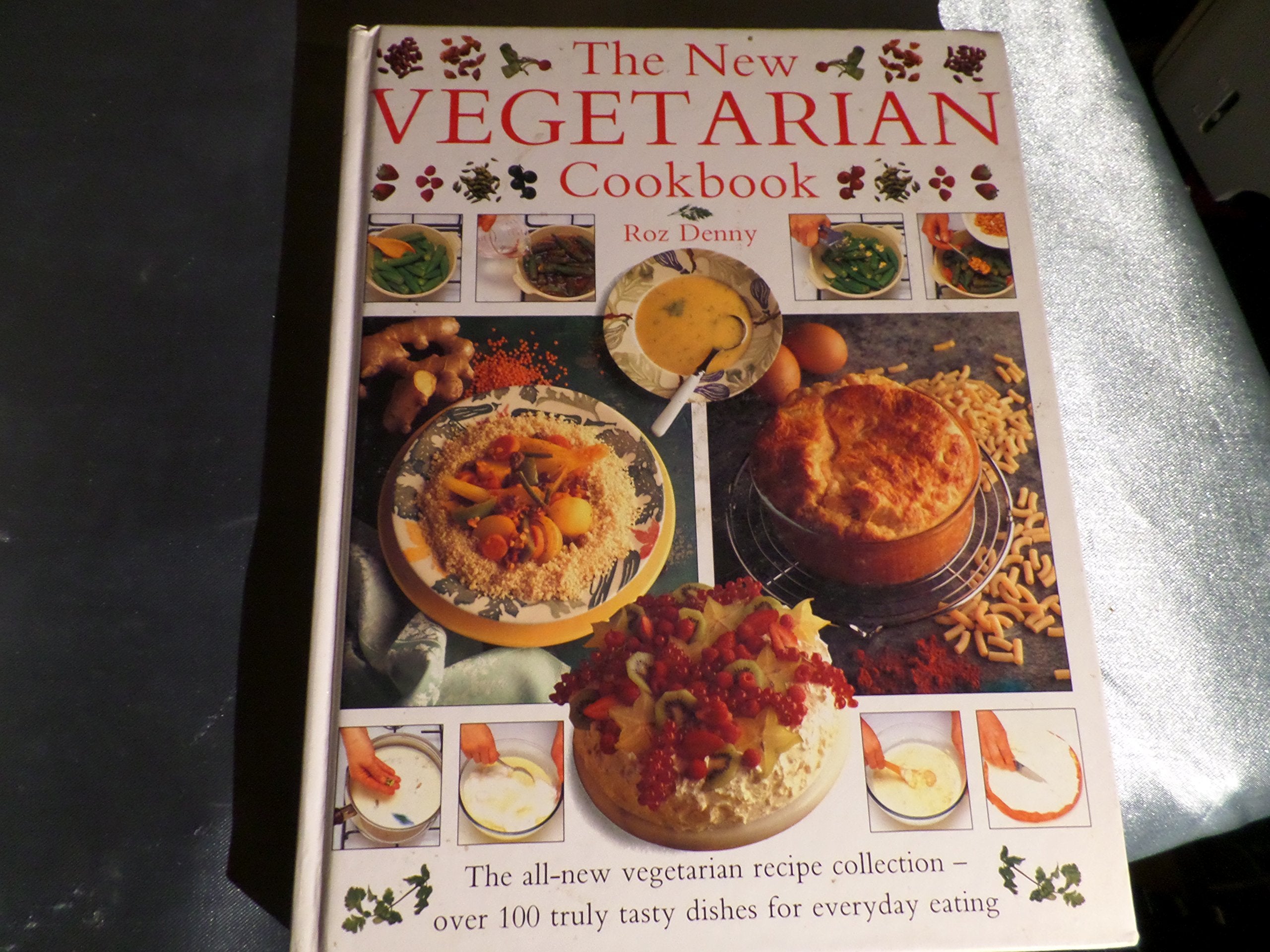 The New Vegetarian Cookbook: The All-New Vegetarian Recipe Collection -- Over 100 Truly Tasty Dishes for Everyday Eating Cooking & Enjoying