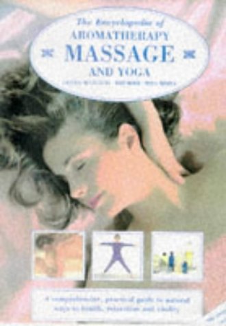 The Encyclopedia of Aromatherapy, Massage and Yoga: A Practical Guide to Natural Ways to Health, Relaxation and Vitality book