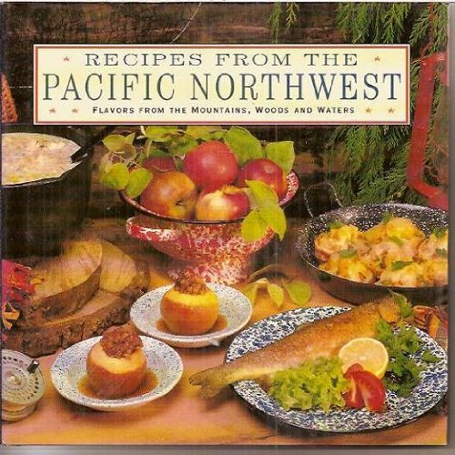Recipes from the Pacific Northwest: Flavors from the Mountains, Woods and Waters Books