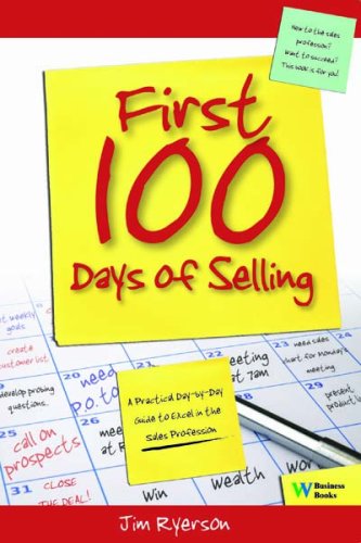 First 100 Days of Selling: A Practical Day-By-Day Guide to Excel in the Sales Profession Books