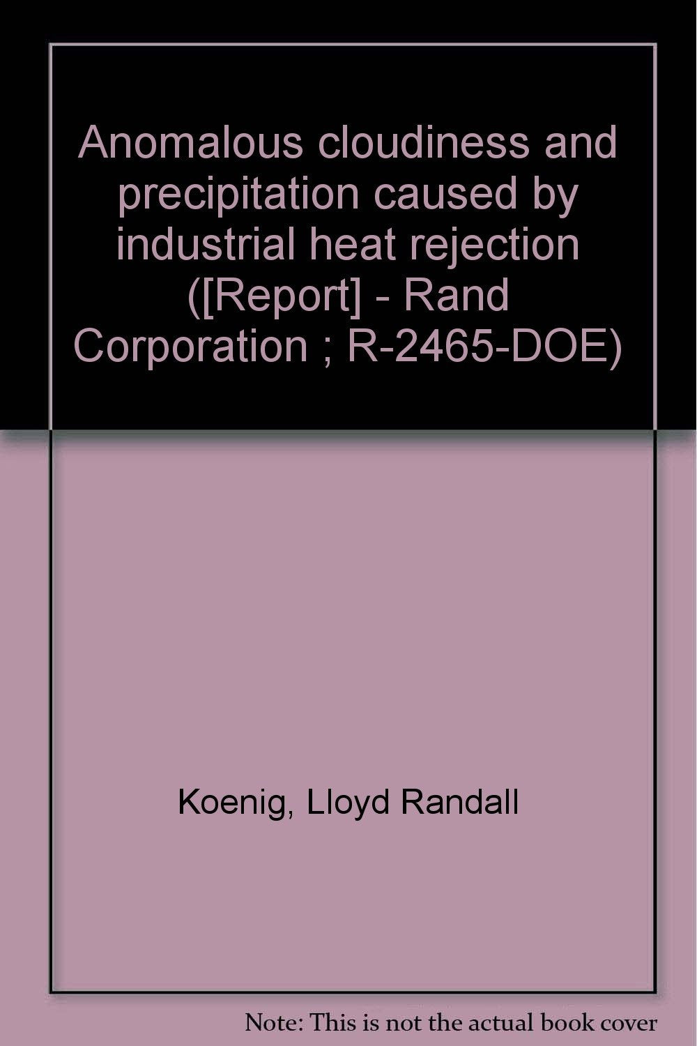 Anomalous cloudiness and precipitation caused by industrial heat rejection ( - Rand Corporation ; R-2465-DOE) Books