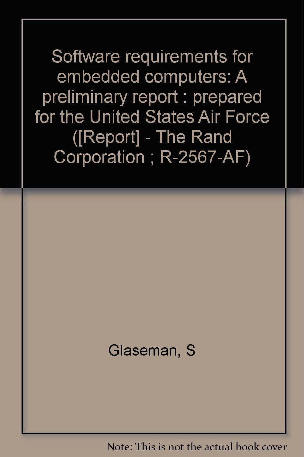 Software requirements for embedded computers: A preliminary report : prepared for the United States Air Force ( - The Rand Corporation ; R-2567-AF) Books
