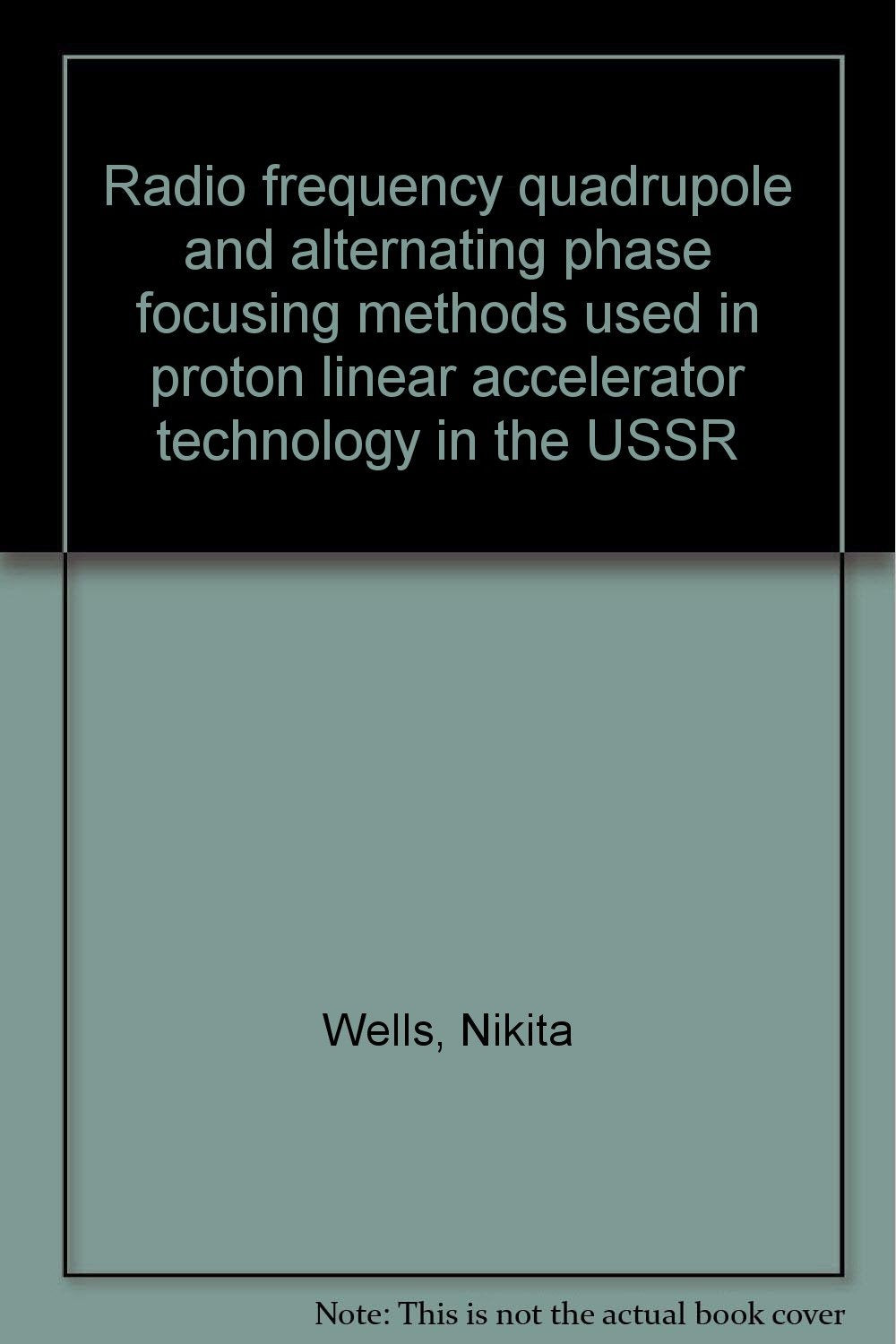Radio frequency quadrupole and alternating phase focusing methods used in pro... Books
