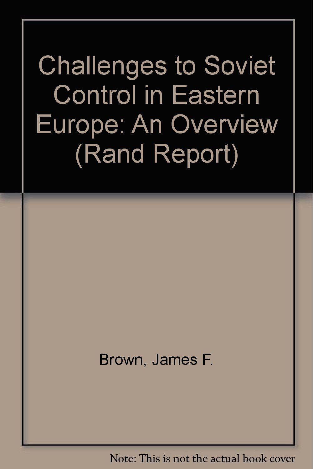 Challenges to Soviet Control in Eastern Europe: An Overview (Rand Report) Politics & History