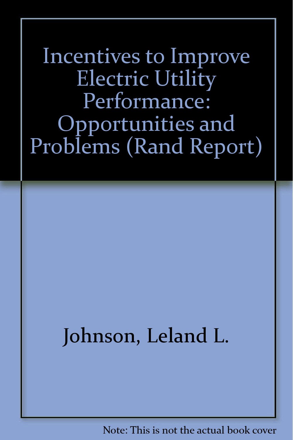 Incentives to Improve Electric Utility Performance: Opportunities and Problems (Rand Report) Books