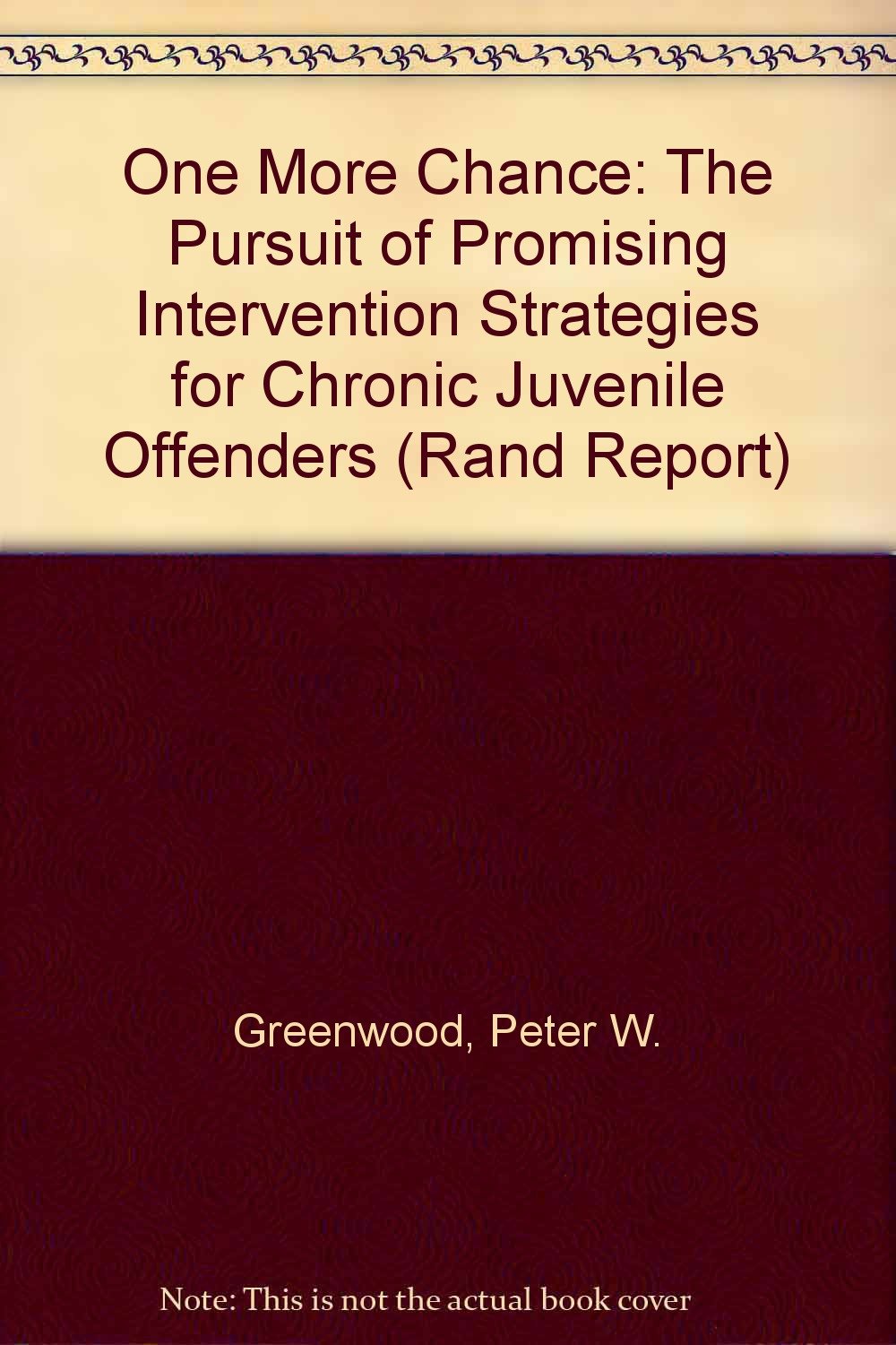 One More Chance: The Pursuit of Promising Intervention Strategies for Chronic Juvenile Offenders (Rand Report) Social Sciences