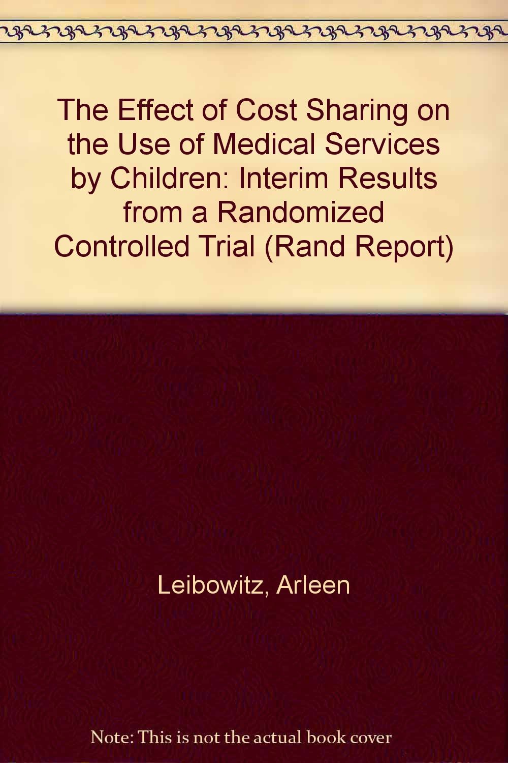 The Effect of Cost Sharing on the Use of Medical Services by Children: Interim Results from a Randomized Controlled Trial (Rand Report) Books