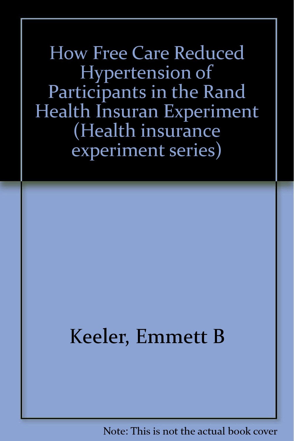 How Free Care Reduced Hypertension of Participants in the Rand Health Insurance Experiment (Rand Report) Medicine