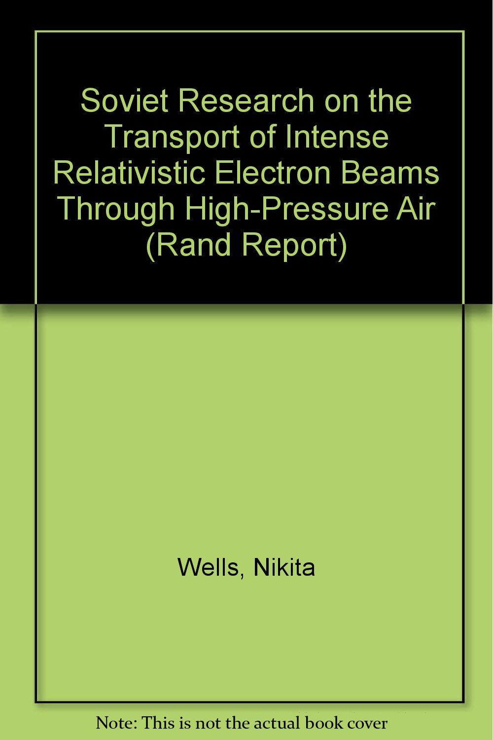 Soviet Research on the Transport of Intense Relativistic Electron Beams Through High-Pressure Air (Rand Report) Business & Technology