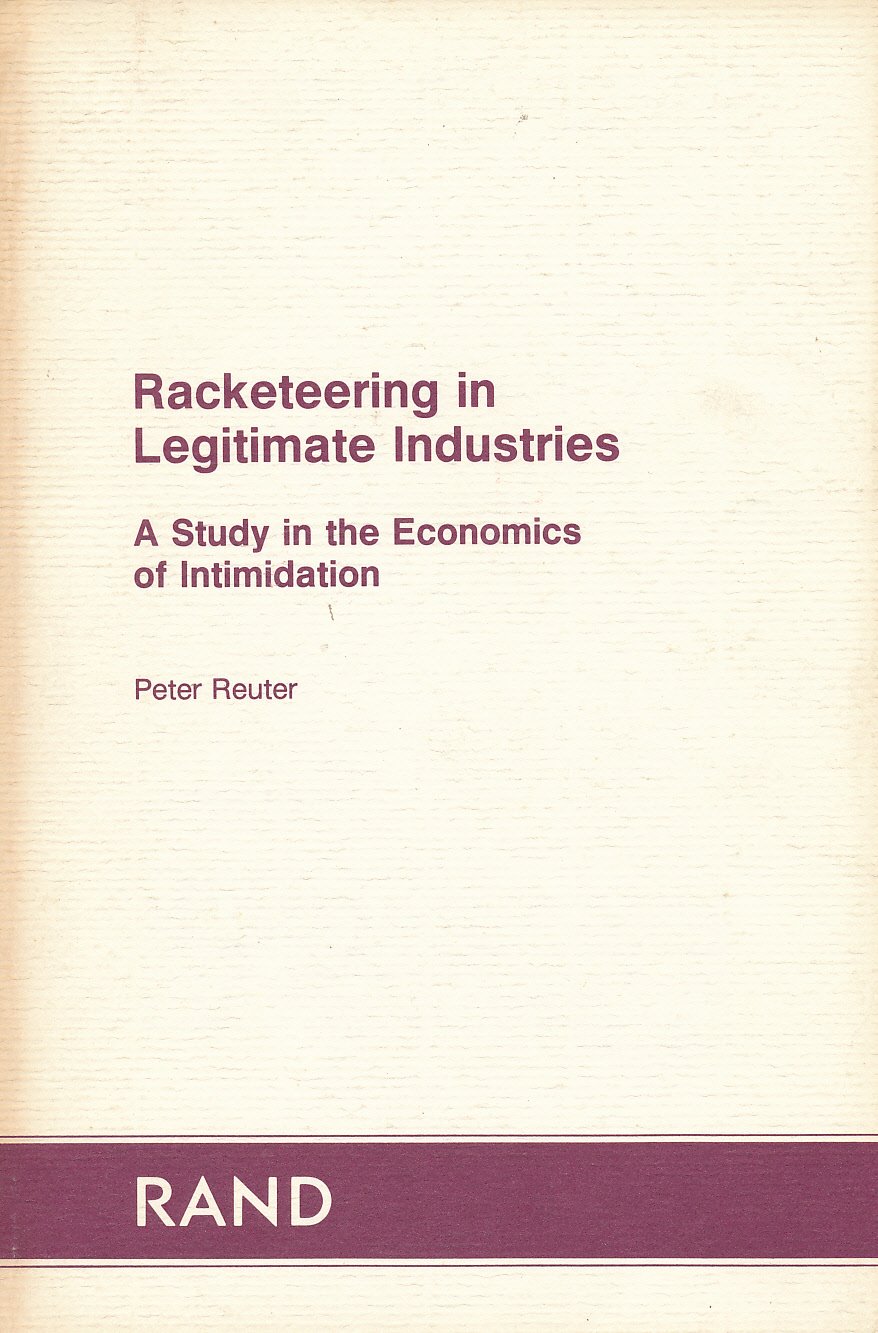 Racketeering in Legitimate Industries Studies in Economics of Intimidation: A Study in the Economics of Intimidation (R 3525) Politics & Society
