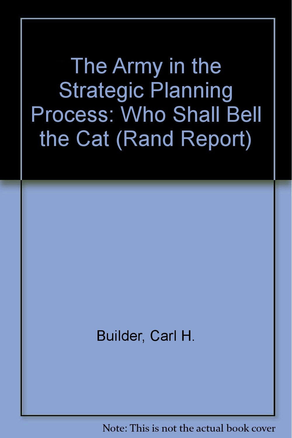 The Army in the Strategic Planning Process: Who Shall Bell the Cat (Rand Report) Books