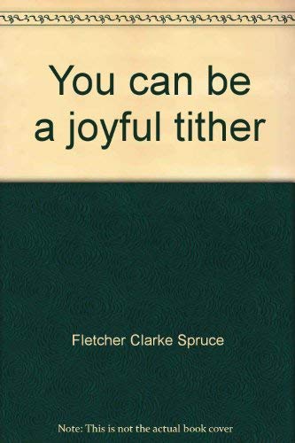 You can be a joyful tither by Fletcher Clarke Spruce Books