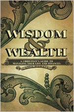 Wisdom & Wealth: A Christian's Guide to Managing Your Life and Finances Business, Finance & Career