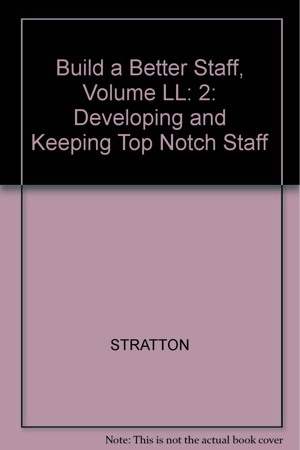 Build a Better Staff: Developing and Keeping Top Notch Staff (Build a Better Staff, Volume LL: Developing and Keeping Top Notch Staff, Band 2) Business, Finance & Career