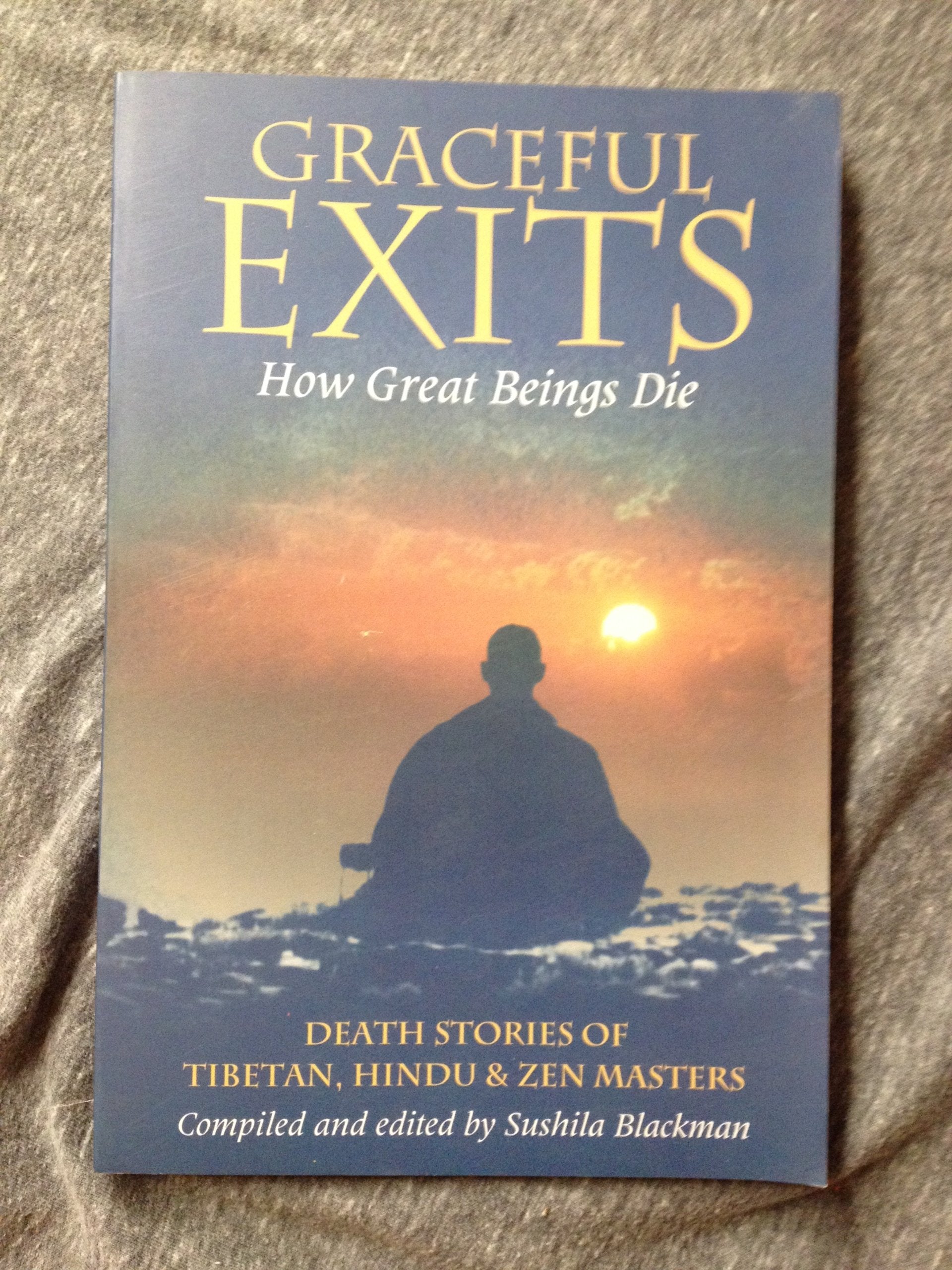 Graceful Exits: How Great Beings Die: Death Stories Of Tibetan, Hindu And Zen Masters book