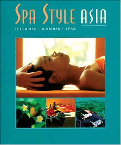 Spa Style Asia: Therapies, Cuisines, Spas book