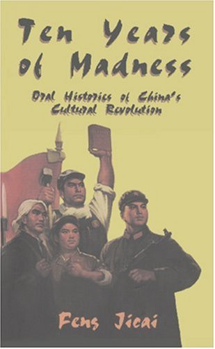 Ten Years of Madness: Oral Histories of China's Cultural Revolution Politics & History