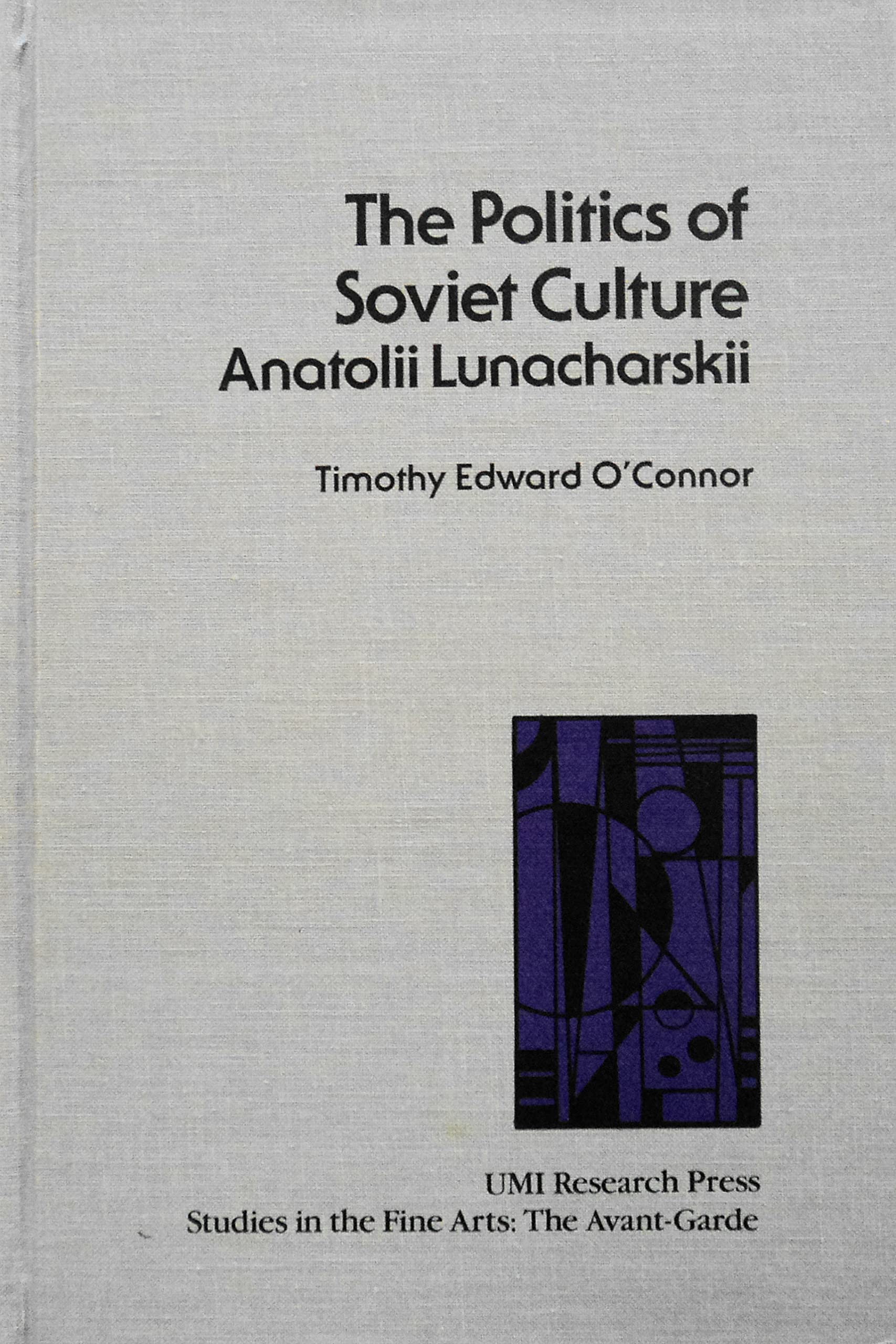 The politics of Soviet culture: Anatolii Lunacharskii (Studies in the fine arts. The avant-garde) Books