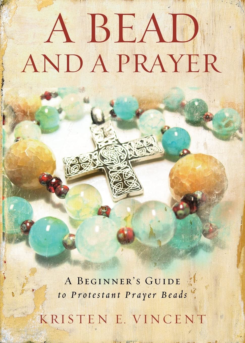 A Bead and a Prayer: A Beginner's Guide to Protestant Prayer Beads: A Beginner's Guide to Praying with Beads Social Sciences