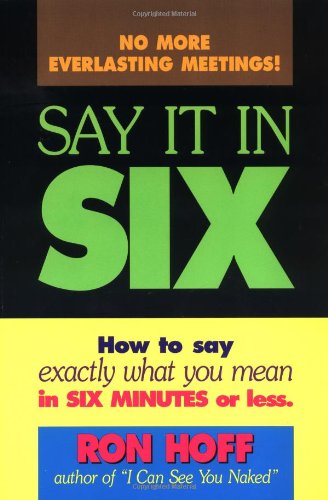 Say It in Six: How to Say Exactly What You Mean in Six Minutes or Less book