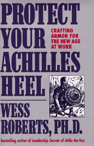 Protect Your Achilles Heel: Crafting Armor for the New Age at Work Business, Finance & Career