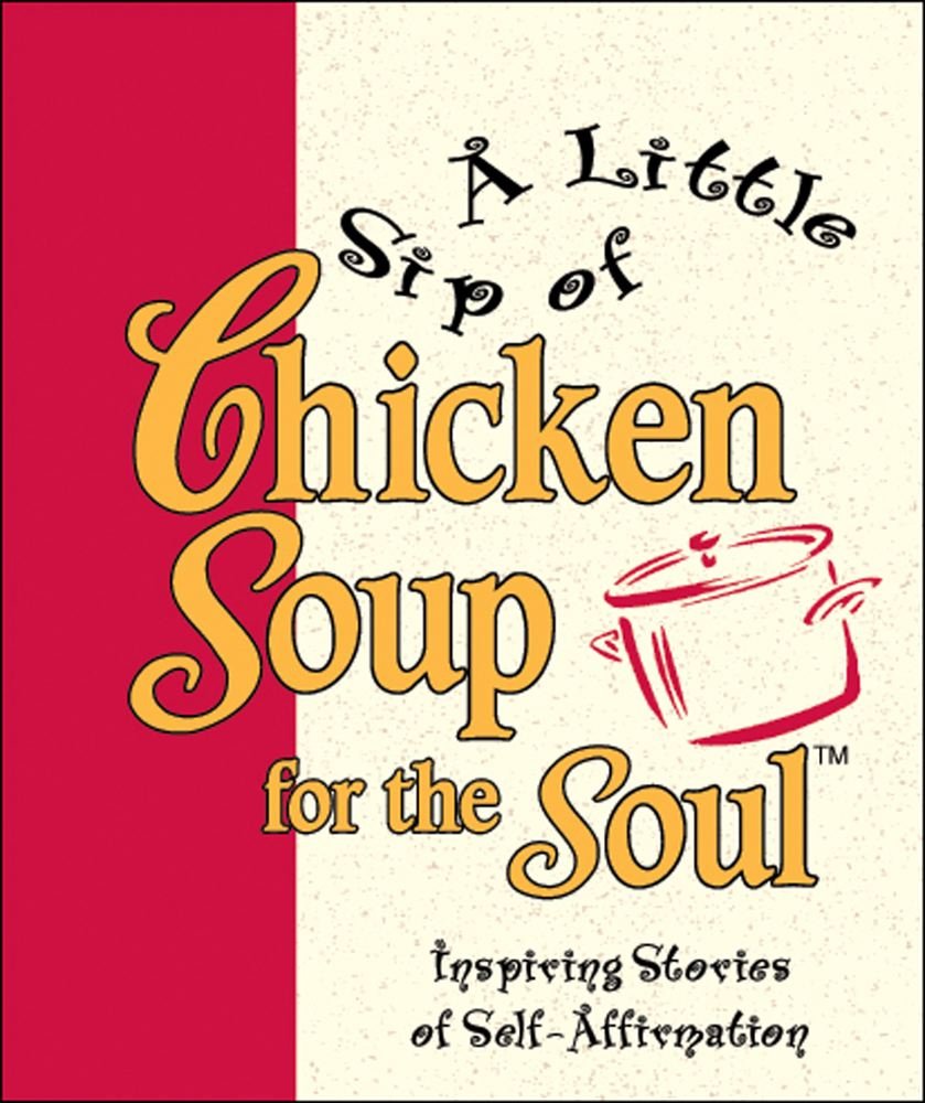 A Little Sip of Chicken Soup for the Soul: Inspiring Stories of Self-affirmation (Little Books) Health, Nutrition & Fitness