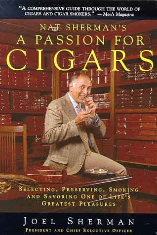 Nat Sherman's a Passion for Cigars: Selecting, Preserving, Smoking, and Savoring One of Life's Greatest Pleasures Cooking & Enjoying