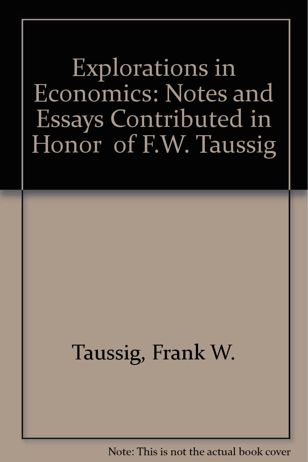Explorations in Economics: Notes and Essays Contributed in Honor of F.W. Taussig Books