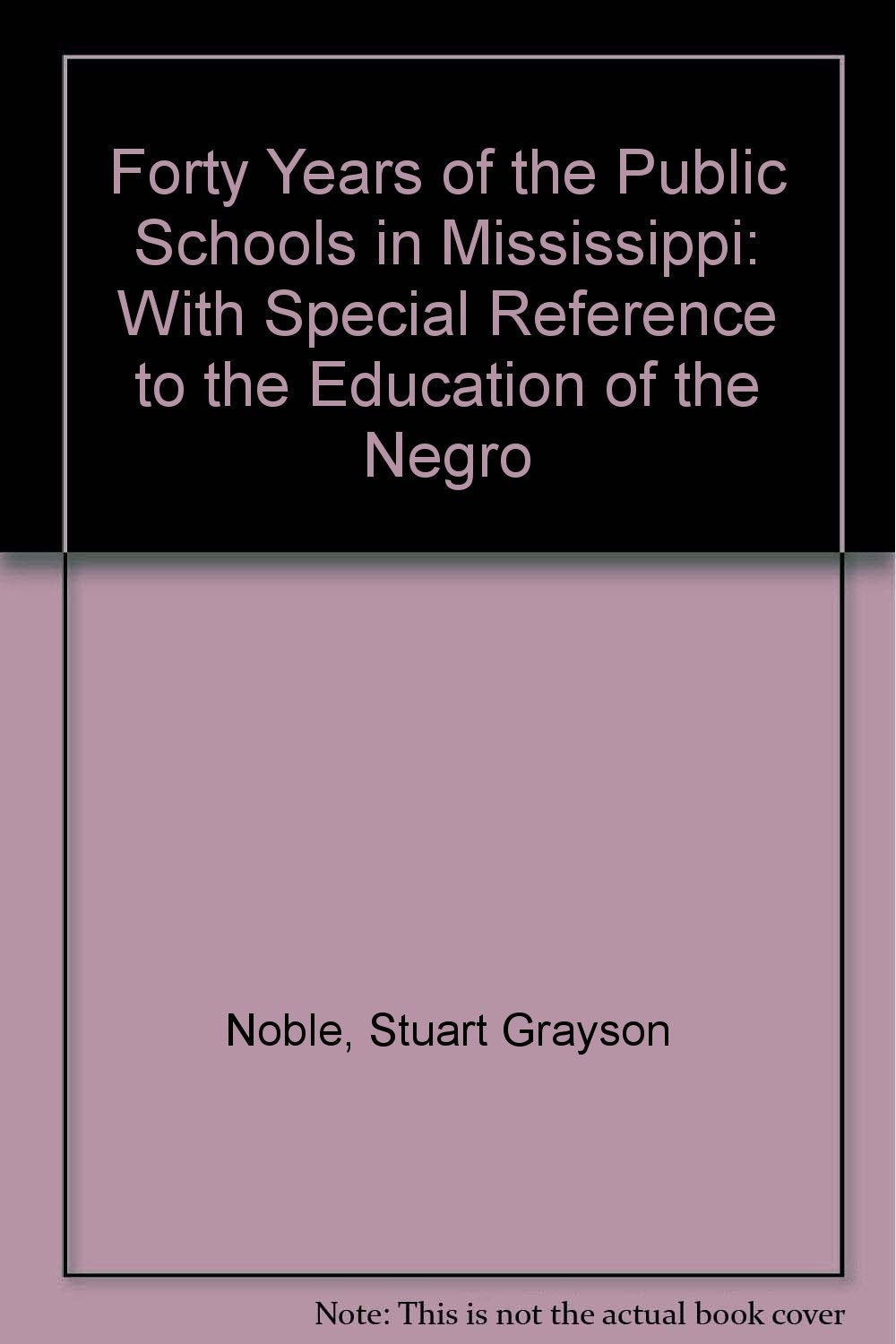 Forty Years of the Public Schools in Mississippi: With Special Reference to the Education of the Negro Education & Training