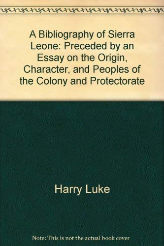 A bibliography of Sierra Leone;: Preceded by an essay on the origin, character, and peoples of the colony and protectorate, Books