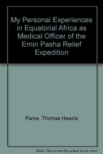 My Personal Experiences in Equatorial Africa As Medical Officer of the Emin Pasha Relief Politics & History